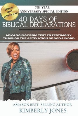 Kimberly Jones - 40 Days of Biblical Declarations: Advancing from Test to Testimony Through the Activation of God's Word, Häftad