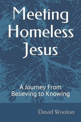 Meeting Homeless Jesus: A Journey From Believing to Knowing 1