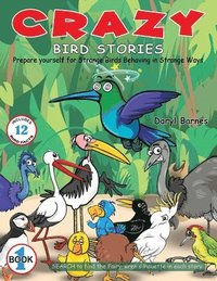 bokomslag Crazy Bird Stories: Prepare yourself for Strange Birds Behaving in Strange Ways Book 1