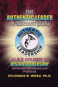 bokomslag The Authentic Leader As Servant II Course 10: Vision Leadership