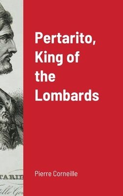 Pierre Corneille - Pertarito, King of the Lombards, Inbunden