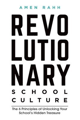 Amen M. Rahh, Amen M Rahh - Revolutionary School Culture: The 6 Principles of Unlocking Your School's Hidden Treasure, Häftad