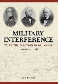 bokomslag Military Interference With the Election in Delaware, November 4, 1862