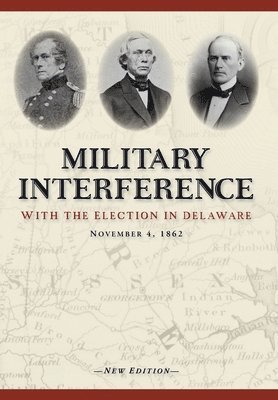 Christopher Slavens - Military Interference With the Election in Delaware, November 4, 1862, Inbunden