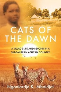 bokomslag Cats of the Dawn: A Village Life and Beyond, in a Sub-Saharan African Country