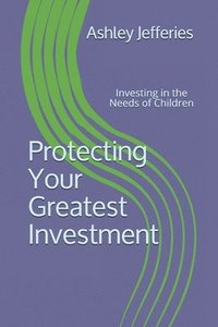 bokomslag Protecting Your Greatest Investment: Investing in the Needs of Children