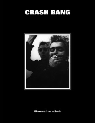 CRASH BANG: Pictures from a Punk 1976-1982 1