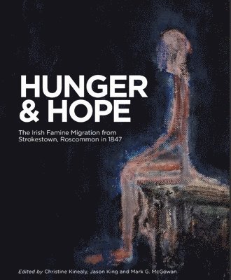 Hunger and Hope: The Irish Famine Migration from Strokestown, Roscommon in 1847 1