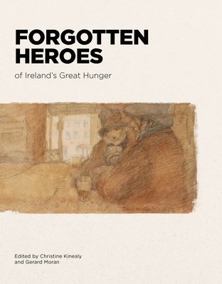 Christine Kinealy - Forgotten Heroes of Ireland's Great Hunger, Häftad