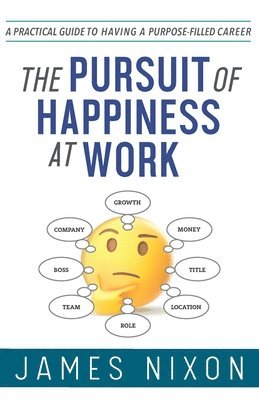 bokomslag The Pursuit of Happiness at Work: A Practical Guide to Having a Purpose-Filled Career