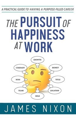 James Nixon - The Pursuit of Happiness at Work: A Practical Guide to Having a Purpose-Filled Career, Häftad
