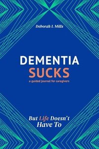 bokomslag Dementia Sucks But Life Doesn't Have To: A Guided Journal for Family Caregivers of Dementia and Alzheimer's Patients