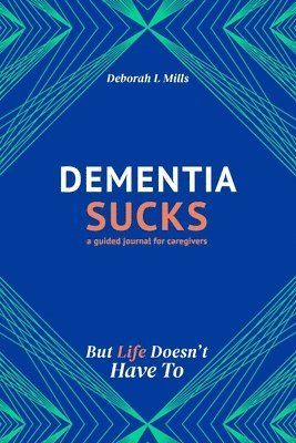 bokomslag Dementia Sucks But Life Doesn't Have To: A Guided Journal for Family Caregivers of Dementia and Alzheimer's Patients