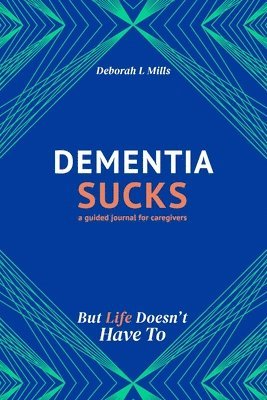 Deborah L. Mills - Dementia Sucks But Life Doesn't Have To: A Guided Journal for Family Caregivers of Dementia and Alzheimer's Patients, Häftad