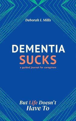 Dementia Sucks But Life Doesn't Have To 1