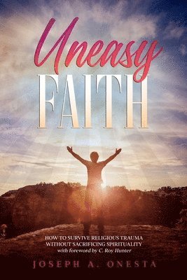 Uneasy Faith: How to Survive Religious Trauma without Sacrificing Spirituality 1