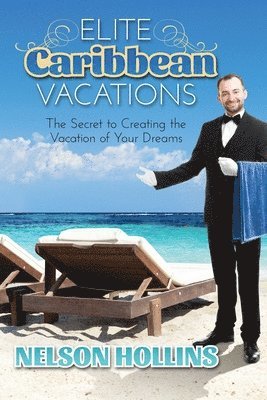 Elite Caribbean Vacations: The Secret to Creating the Vacation of Your Dreams 1