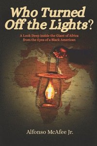 bokomslag Who Turned Off The Lights?: A Look Deep Inside the GIANT of Africa from the Eyes of a Black American