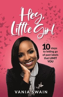 Vania Swain - Hey, Little Girl: 10 steps to letting go of past labels that limit you, Häftad