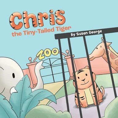 Susan George - Chris, the Tiny-Tailed Tiger: Inspired by my Husband's Second Grade Story-The Tiger That Was Lost, Häftad