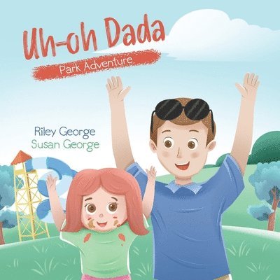 Uh-oh Dada: Park Adventure: A Heart-Warming Daddy-Daughter Book for Kids about a Loving Dad and his Slightly Accident-Prone Baby G 1