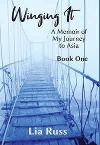 bokomslag Winging It: A Memoir of My Journey to Asia Book One