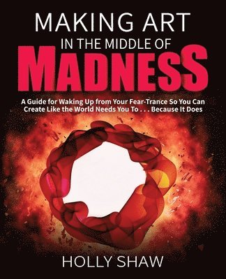 Holly Shaw, Keith Gordon - Making Art In The Middle of Madness, Häftad
