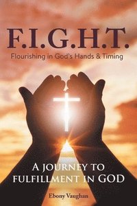 bokomslag F.I.G.H.T. Flourishing in God's Hands and Timing
