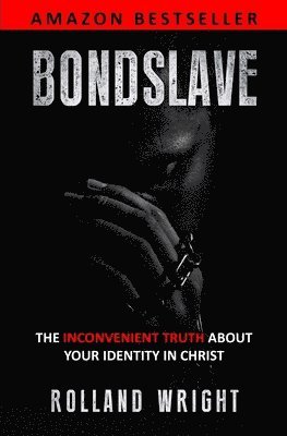 Bondslave: The Inconvenient Truth About Your Identity In Christ 1