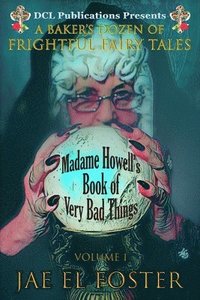 bokomslag Madame Howell's Book of Very Bad Things: A Baker's Dozen of Frightful Fairy Tales