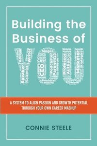 bokomslag Building the Business of You: A System to Align Passion and Growth Potential through Your Own Career Mashup