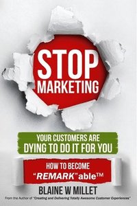 bokomslag STOP Marketing - Your Customers Are Dying to Do It for You: How to Become "REMARK"ableTM