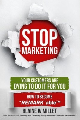 bokomslag STOP Marketing - Your Customers Are Dying to Do It for You: How to Become "REMARK"ableTM