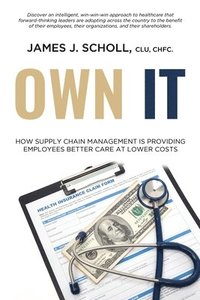 bokomslag Own It: How Supply Chain Management Is Providing Employees Better Care At Lower Costs