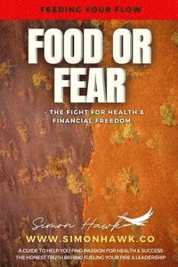 bokomslag Food or Fear: Feeding Your Flow: The Fight For Health & Financial Freedom