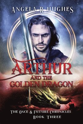 bokomslag Arthur & The Golden Dragon, The Once & Future Chronicles, Book 3