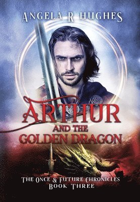 bokomslag Arthur & The Golden Dragon, The Once & Future Chronicles, Book 3