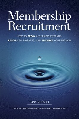 Membership Recruitment: How to Grow Recurring Revenue, Reach New Markets, and Advance Your Mission 1