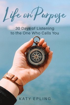 Life on Purpose: 30 Days of Listening to the One Who Calls You 1