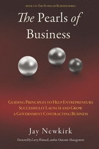 bokomslag The Pearls of Business: Guiding Principles to Help Entrepreneurs Successfully Launch and Grow a Government Contracting Business