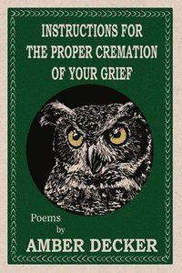 bokomslag Instructions for the Proper Cremation of Your Grief