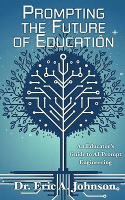 bokomslag Prompting the Future of Education: An Educator's Guide to AI Prompt Engineering