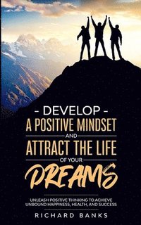 bokomslag Develop a Positive Mindset and Attract the Life of Your Dreams
