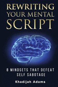 bokomslag Rewriting Your Mental Script: 8 Mindsets That Defeat Self Sabotage
