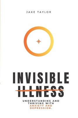 bokomslag Invisible Illness: Understanding and Thriving with Anxiety and Depression