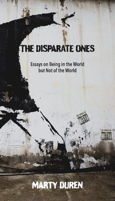 The Disparate Ones: Essays On Being in the World but Not of the World 1