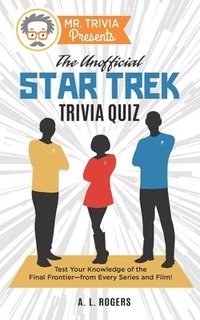 bokomslag Mr. Trivia Presents: The Unofficial Star Trek Trivia Quiz: Test Your Knowledge of the Final Frontier--from Every Series and Film!