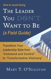 bokomslag How to Avoid Being The Leader You Don't Want to Be (a Field Guide)