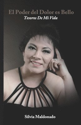 Silvia Maldonado - El Poder Del Dolor Es Bello: Tesoros De Mi Vida, Häftad