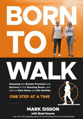 bokomslag Born to Walk: The Surprising Benefits of Slowing Down to Get Healthier, Live Longer, and Not Run Yourself Into the Ground